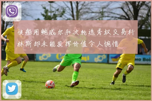 快船用鲍威尔和次轮选秀权交易科林斯却未能发挥价值令人惋惜
